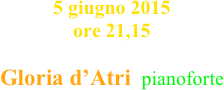 5 giugno 2015 ore 21,15

Gloria d’Atri  pianoforte

