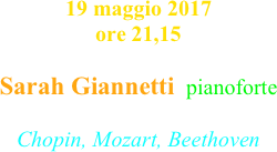 19 maggio 2017 ore 21,15

Sarah Giannetti  pianoforte

Chopin, Mozart, Beethoven