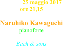  giovedì 25 maggio 2017 ore 21,15

Naruhiko Kawaguchi  pianoforte

Bach & sons
