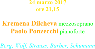 24 marzo 2017 ore 21,15

Kremena Dilcheva mezzosoprano
Paolo Ponzecchi pianoforte

Berg, Wolf, Strauss, Barber, Schumann